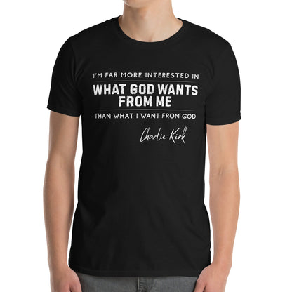 What God Wants from Me – Charlie Kirk Quote – Unisex T-Shirt