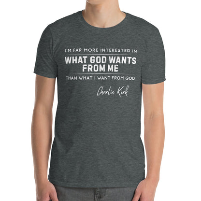 What God Wants from Me – Charlie Kirk Quote – Unisex T-Shirt