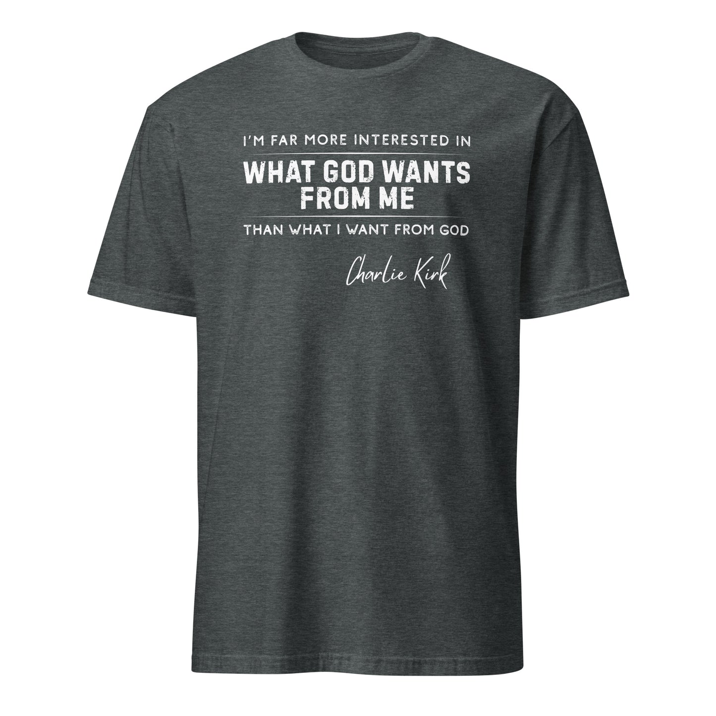 What God Wants from Me – Charlie Kirk Quote – Unisex T-Shirt