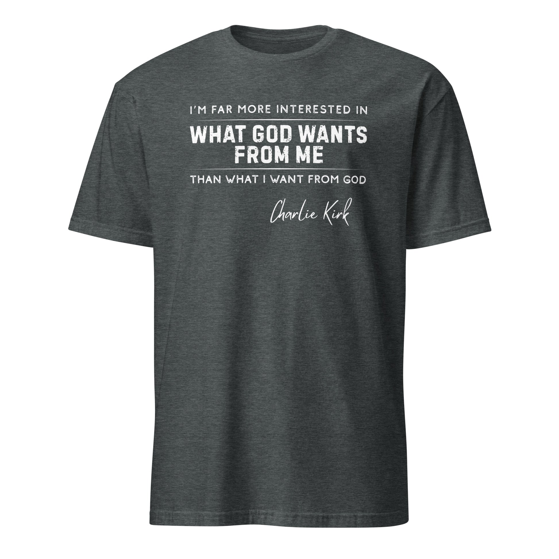 What God Wants from Me – Charlie Kirk Quote – Unisex T-Shirt