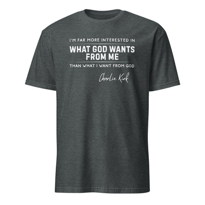 What God Wants from Me – Charlie Kirk Quote – Unisex T-Shirt