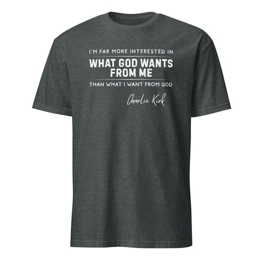What God Wants from Me – Charlie Kirk Quote – Unisex T-Shirt