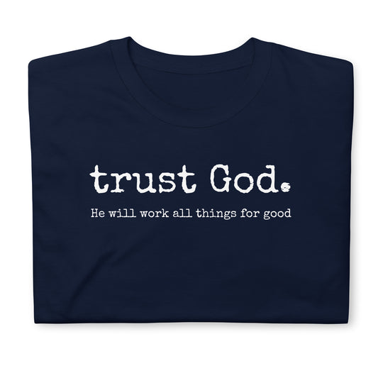 trust God. He will work all things for good – Romans 8:28