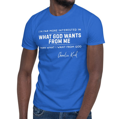 What God Wants from Me – Charlie Kirk Quote – Unisex T-Shirt