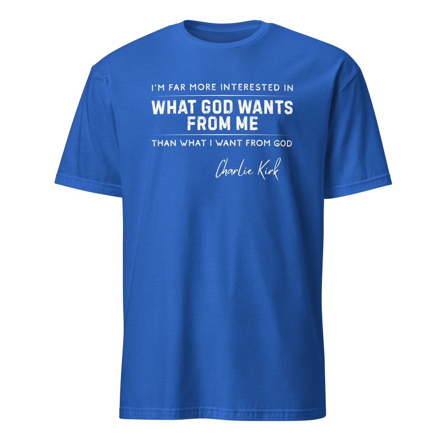 What God Wants from Me – Charlie Kirk Quote – Unisex T-Shirt