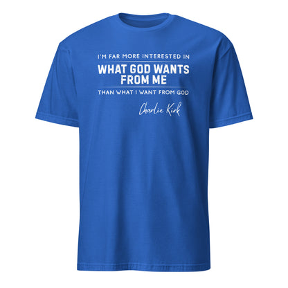 What God Wants from Me – Charlie Kirk Quote – Unisex T-Shirt