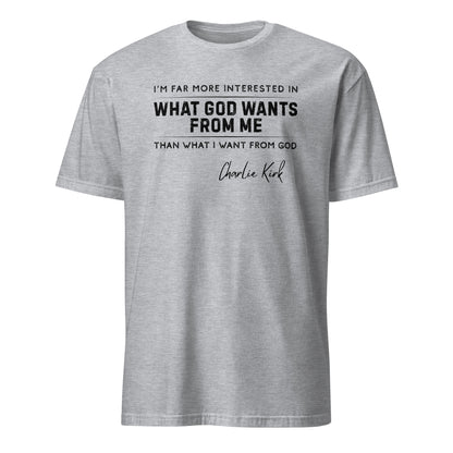 What God Wants from Me – Charlie Kirk Quote – Unisex T-Shirt